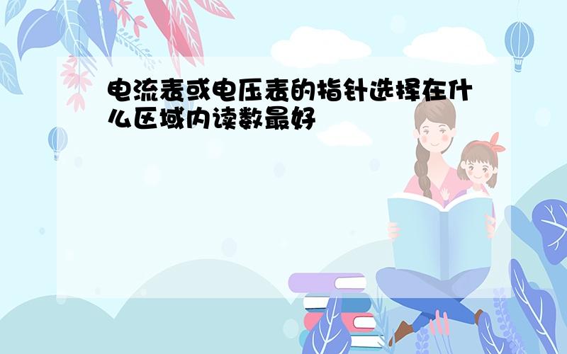 电流表或电压表的指针选择在什么区域内读数最好