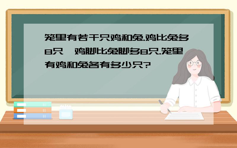 笼里有若干只鸡和兔.鸡比兔多8只,鸡脚比兔脚多8只.笼里有鸡和兔各有多少只?