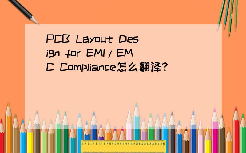 PCB Layout Design for EMI/EMC Compliance怎么翻译?