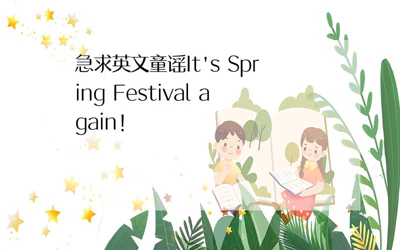 急求英文童谣It's Spring Festival again!