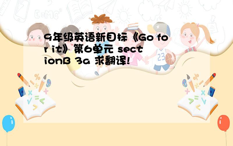 9年级英语新目标《Go for it》第6单元 sectionB 3a 求翻译!