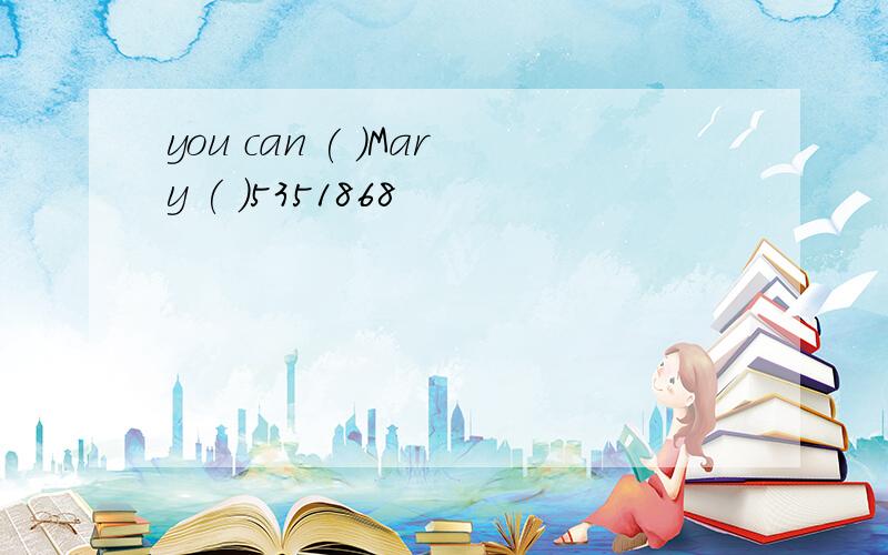 you can ( )Mary ( )5351868