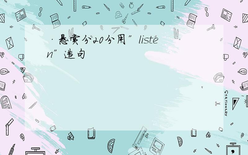 ·悬赏分20分用”listen”造句