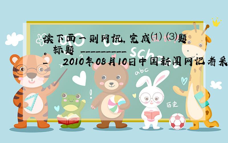 读下面一则网讯，完成⑴―⑶题。 标题 __________ 　　2010年08月10日中国新闻网记者采访了中科院紫金山天