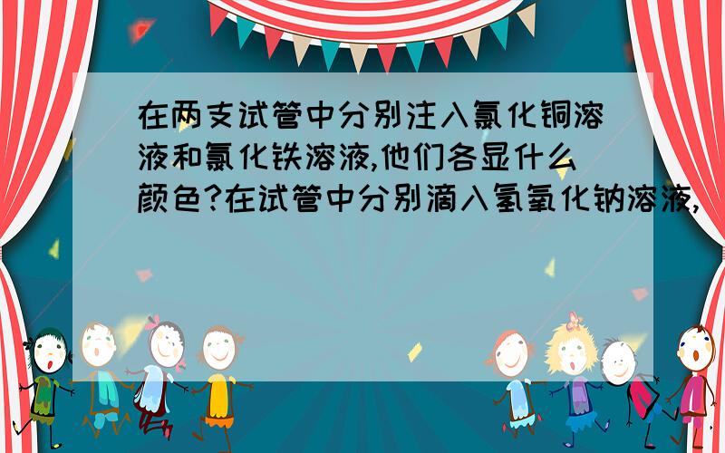 在两支试管中分别注入氯化铜溶液和氯化铁溶液,他们各显什么颜色?在试管中分别滴入氢氧化钠溶液,