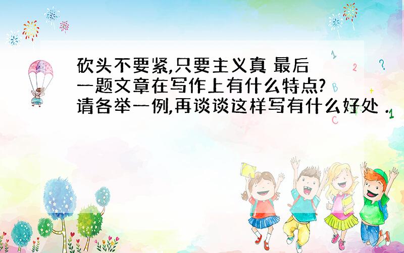 砍头不要紧,只要主义真 最后一题文章在写作上有什么特点?请各举一例,再谈谈这样写有什么好处 .