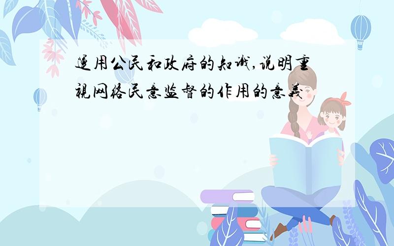 运用公民和政府的知识,说明重视网络民意监督的作用的意义