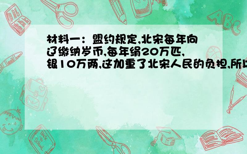 材料一：盟约规定,北宋每年向辽缴纳岁币,每年绢20万匹,银10万两,这加重了北宋人民的负担,所以有人说,盟约是北宋的失败