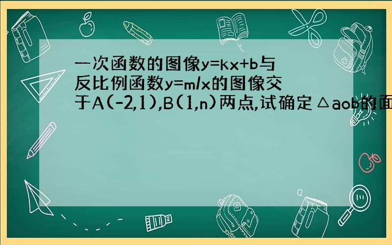 一次函数的图像y=kx+b与反比例函数y=m/x的图像交于A(-2,1),B(1,n)两点,试确定△aob的面积