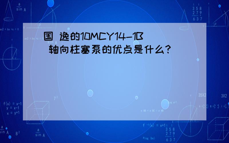 国 逸的10MCY14-1B 轴向柱塞泵的优点是什么?