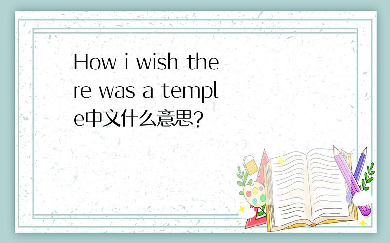 How i wish there was a temple中文什么意思?