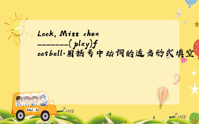 Look,Miss chen_______(play)football.用括号中动词的适当形式填空