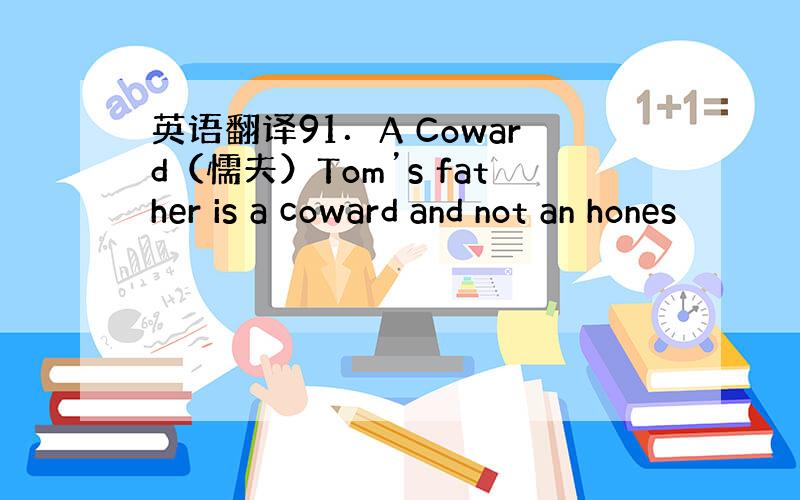 英语翻译91．A Coward（懦夫）Tom’s father is a coward and not an hones