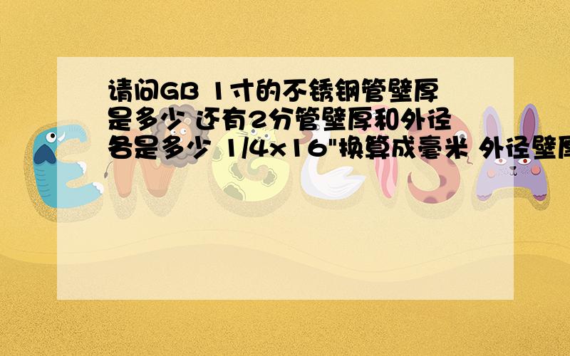 请问GB 1寸的不锈钢管壁厚是多少 还有2分管壁厚和外径各是多少 1/4x16