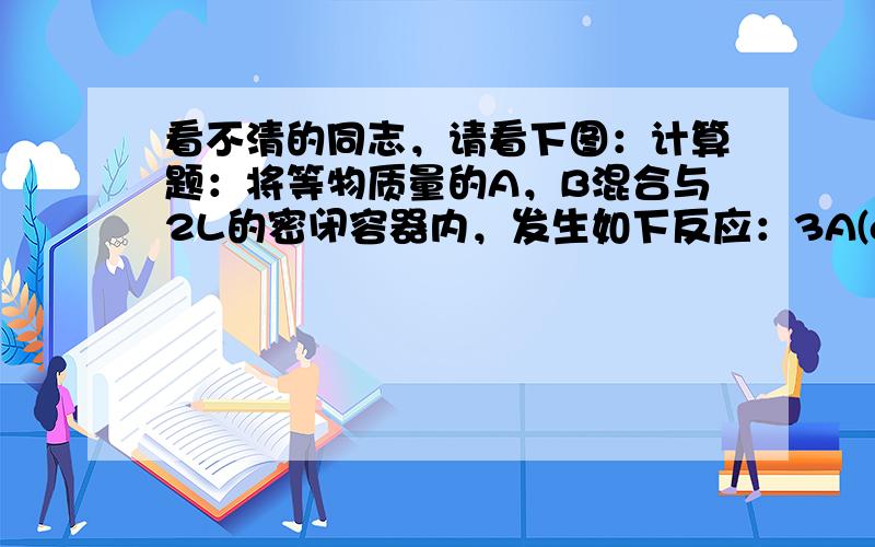 看不清的同志，请看下图：计算题：将等物质量的A，B混合与2L的密闭容器内，发生如下反应：3A(g)+B(g)=xC(g)