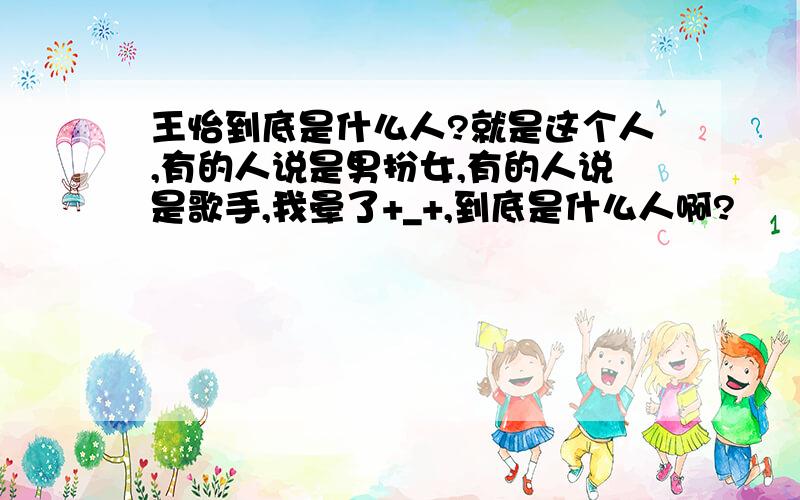 王怡到底是什么人?就是这个人,有的人说是男扮女,有的人说是歌手,我晕了+_+,到底是什么人啊?