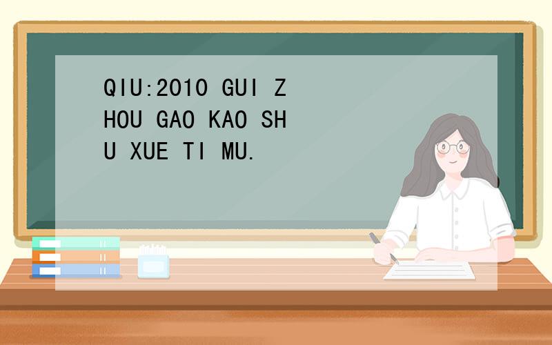 QIU:2010 GUI ZHOU GAO KAO SHU XUE TI MU.