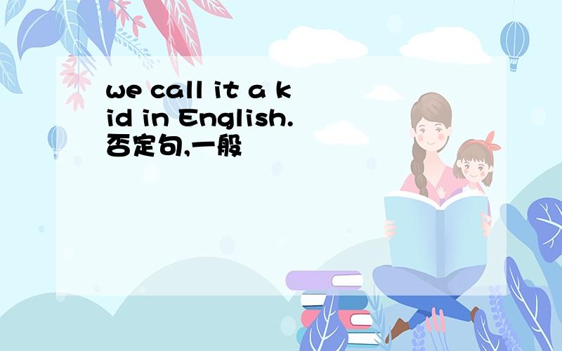 we call it a kid in English.否定句,一般