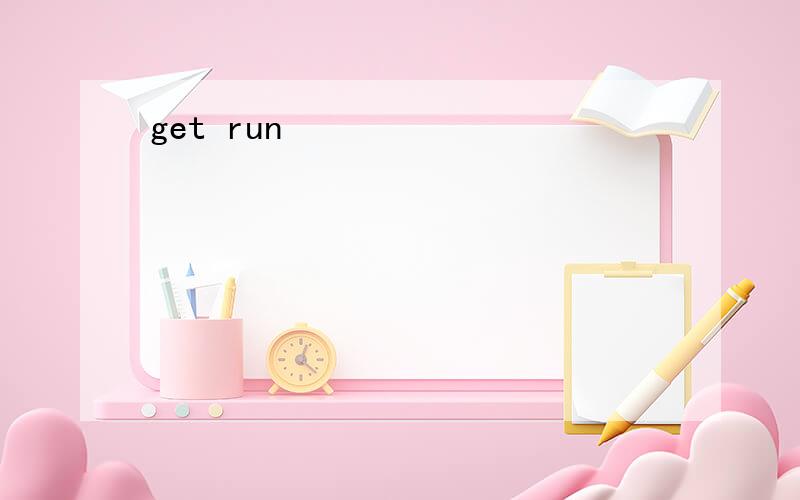 get run