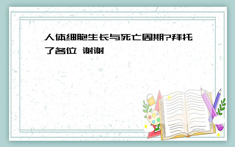 人体细胞生长与死亡周期?拜托了各位 谢谢