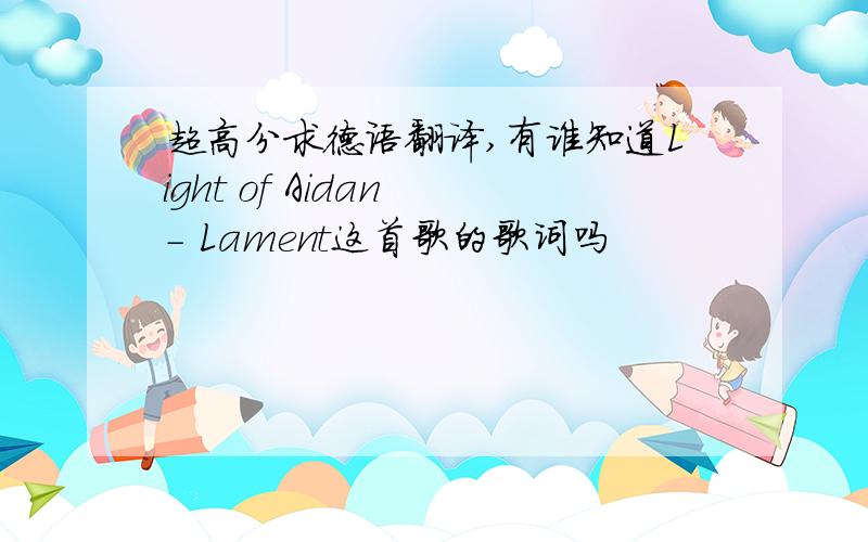 超高分求德语翻译,有谁知道Light of Aidan - Lament这首歌的歌词吗