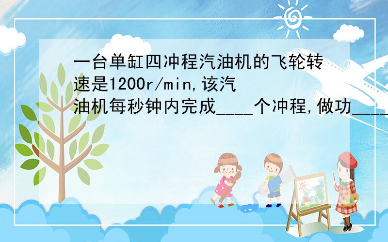 一台单缸四冲程汽油机的飞轮转速是1200r/min,该汽油机每秒钟内完成____个冲程,做功____次.