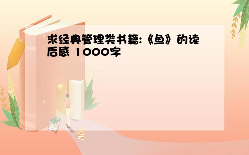 求经典管理类书籍:《鱼》的读后感 1000字