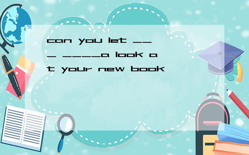 can you let ___ ____a look at your new book