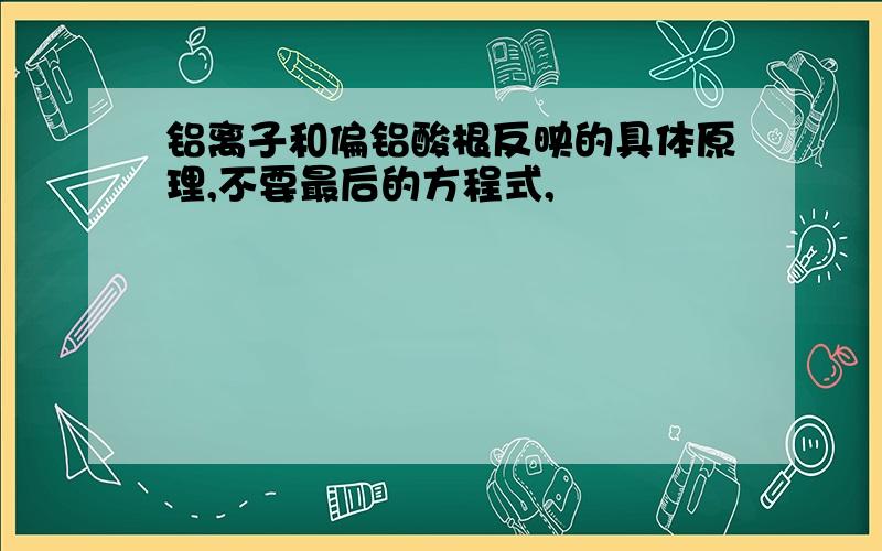 铝离子和偏铝酸根反映的具体原理,不要最后的方程式,