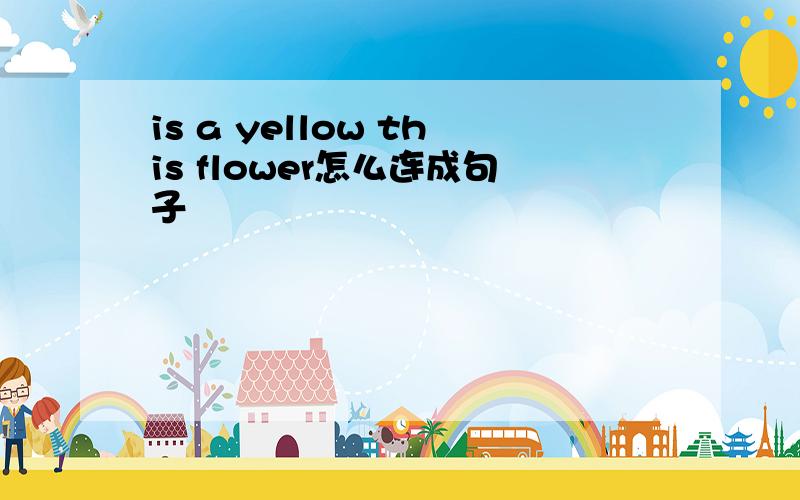 is a yellow this flower怎么连成句子