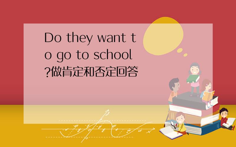 Do they want to go to school?做肯定和否定回答