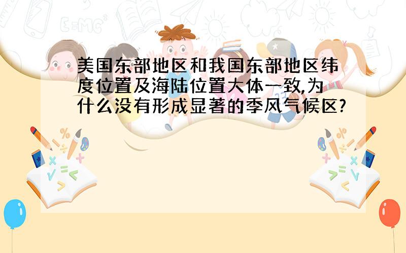 美国东部地区和我国东部地区纬度位置及海陆位置大体一致,为什么没有形成显著的季风气候区?