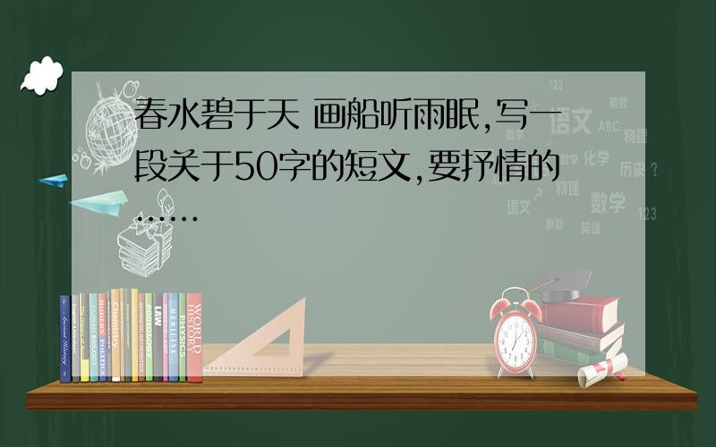 春水碧于天 画船听雨眠,写一段关于50字的短文,要抒情的……