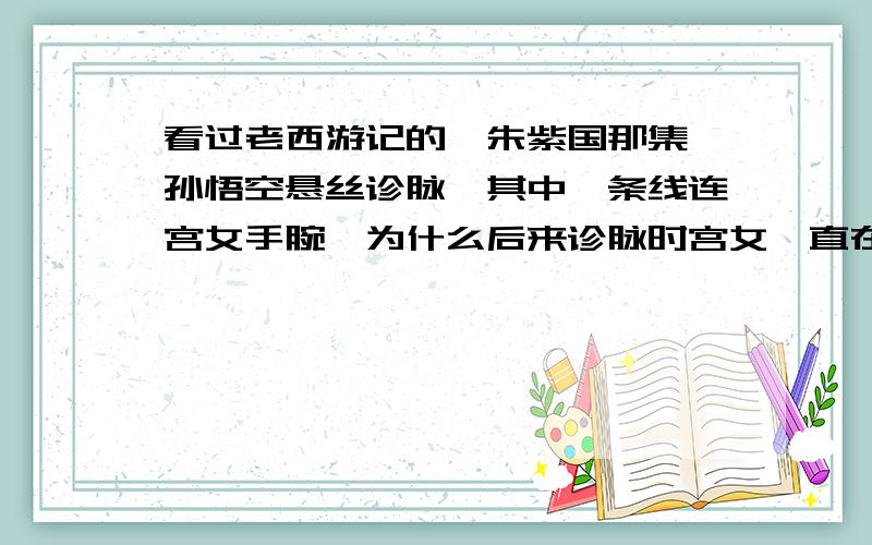 看过老西游记的,朱紫国那集,孙悟空悬丝诊脉,其中一条线连宫女手腕,为什么后来诊脉时宫女一直在笑?