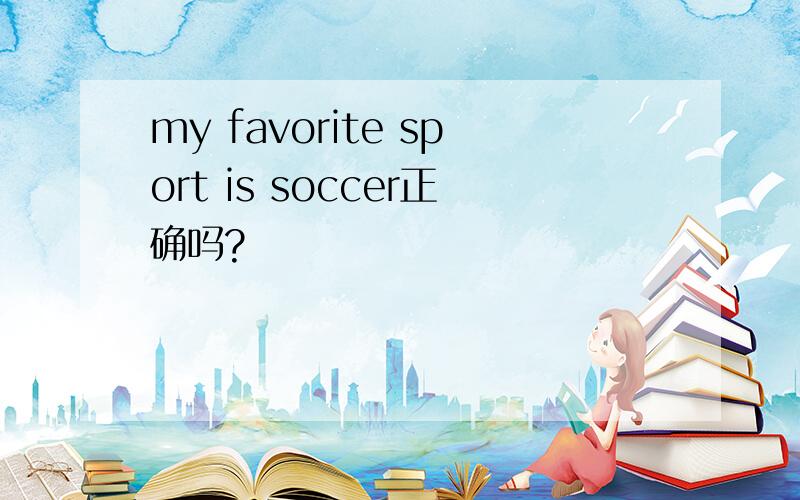 my favorite sport is soccer正确吗?