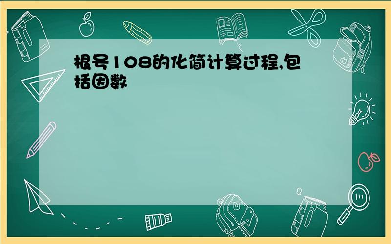 根号108的化简计算过程,包括因数