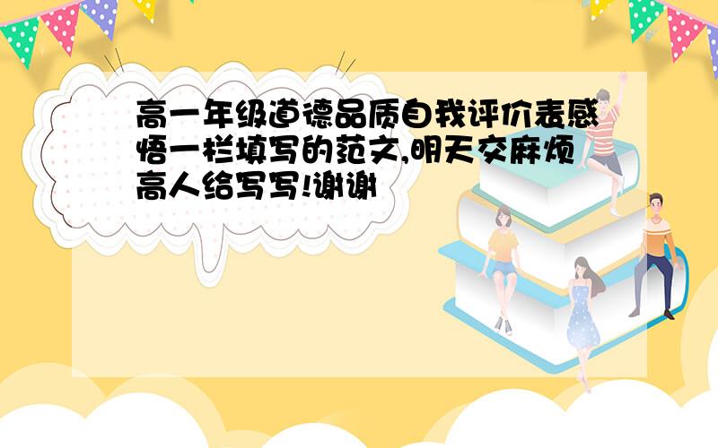 高一年级道德品质自我评价表感悟一栏填写的范文,明天交麻烦高人给写写!谢谢