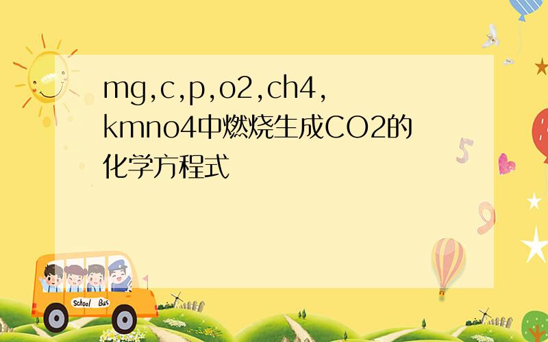 mg,c,p,o2,ch4,kmno4中燃烧生成CO2的化学方程式