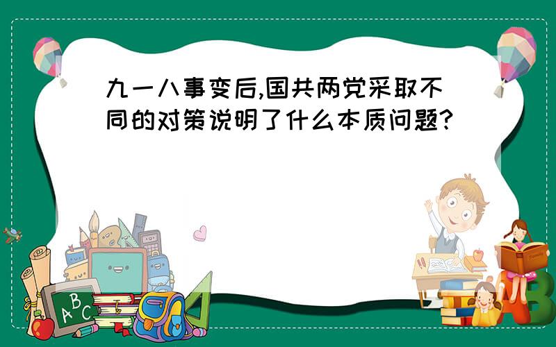 九一八事变后,国共两党采取不同的对策说明了什么本质问题?