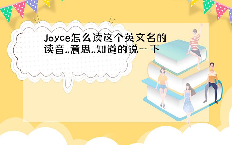 Joyce怎么读这个英文名的读音..意思..知道的说一下