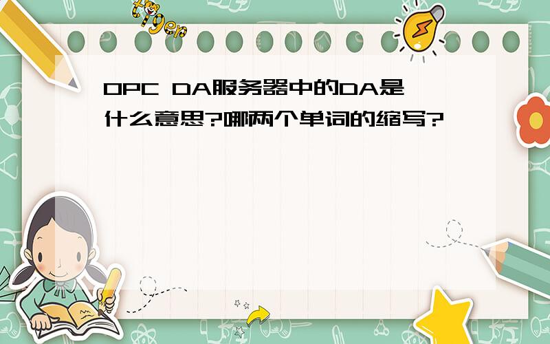 OPC DA服务器中的DA是什么意思?哪两个单词的缩写?