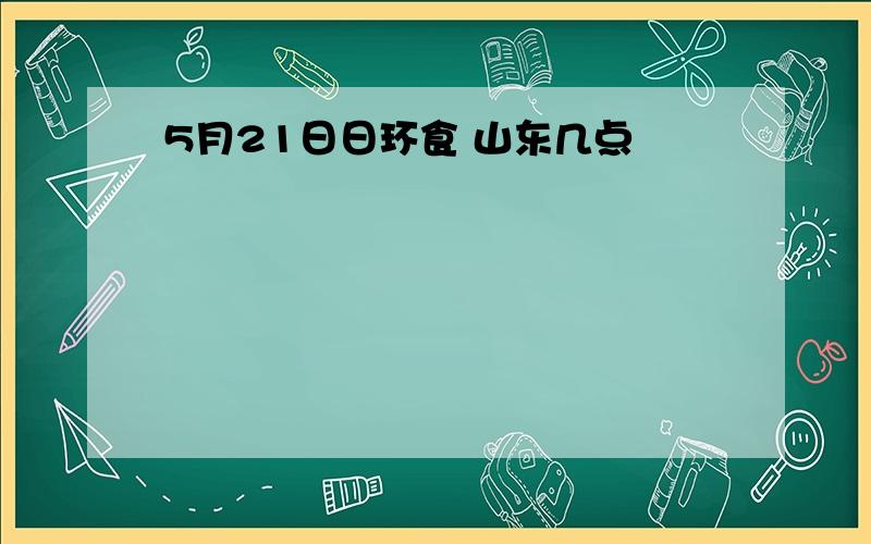 5月21日日环食 山东几点