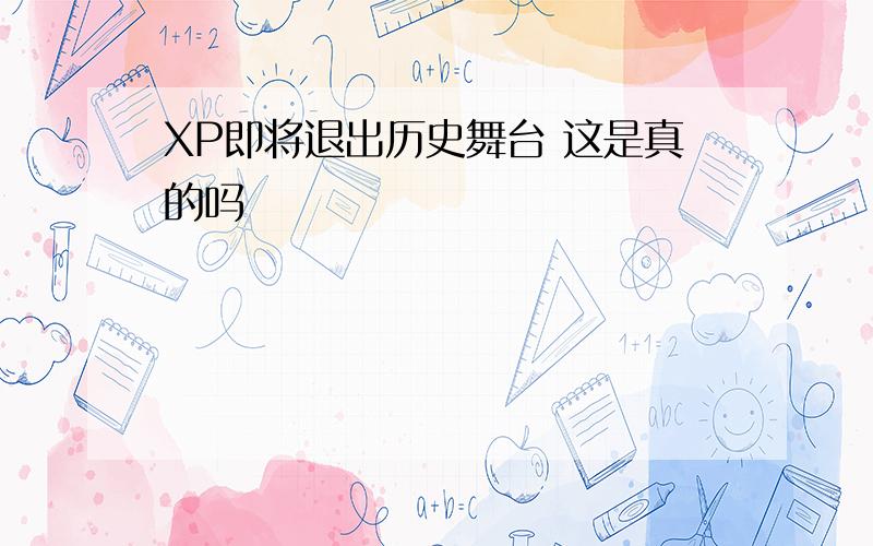 XP即将退出历史舞台 这是真的吗