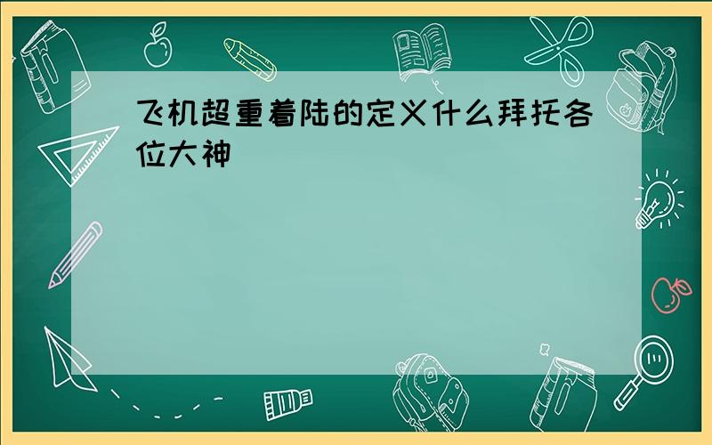 飞机超重着陆的定义什么拜托各位大神