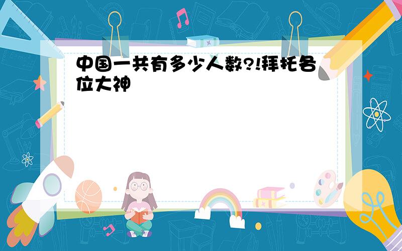 中国一共有多少人数?!拜托各位大神