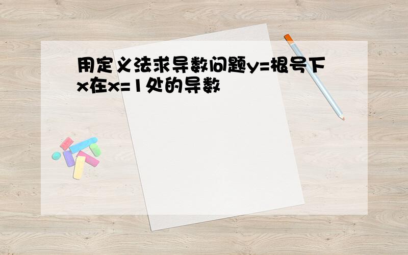 用定义法求导数问题y=根号下x在x=1处的导数