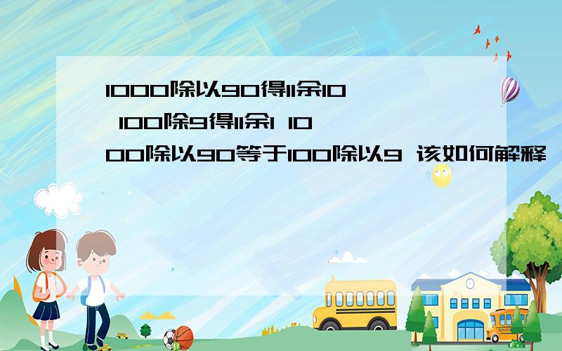 1000除以90得11余10 100除9得11余1 1000除以90等于100除以9 该如何解释