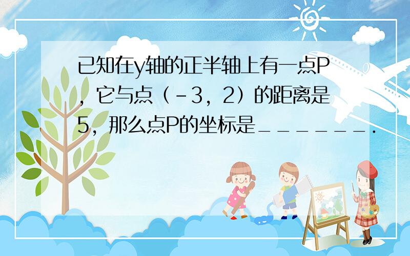 已知在y轴的正半轴上有一点P，它与点（-3，2）的距离是5，那么点P的坐标是______．