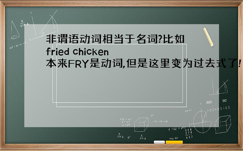 非谓语动词相当于名词?比如 fried chicken 本来FRY是动词,但是这里变为过去式了!