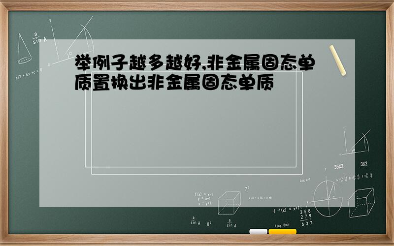 举例子越多越好,非金属固态单质置换出非金属固态单质